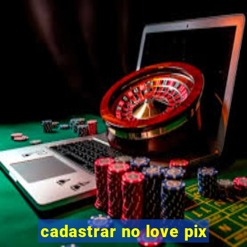 cadastrar no love pix